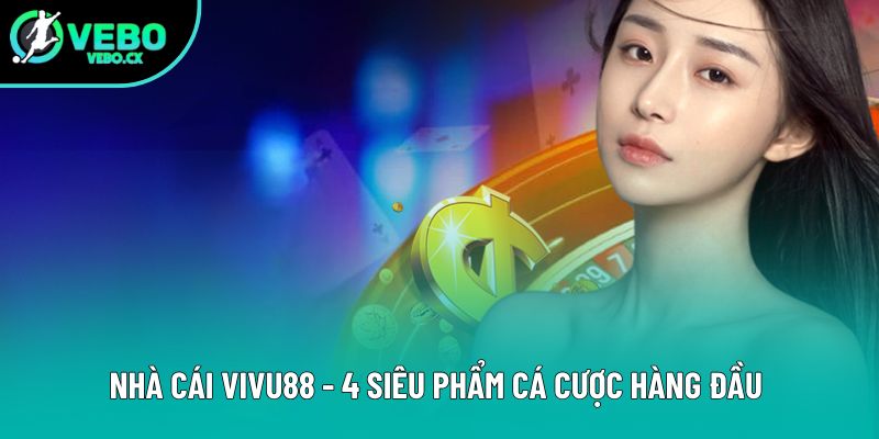 Nhà Cái Vivu88 - 4 Siêu Phẩm Cá Cược Hàng Đầu Thị Trường